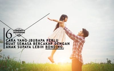 6 CARA YANG IBUBAPA PERLU BUAT SEMASA BERCAKAP DENGAN ANAK SUPAYA LEBIH BONDING.