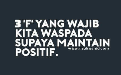 3 ‘F’ yang WAJIB kita waspada supaya maintain positif.