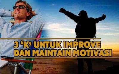 ‘3K’ yang kita perlukan untuk ‘IMPROVE’ dan ‘MAINTAIN’ motivasi