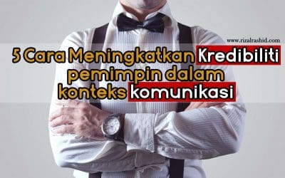 5 Cara Meningkatkan Kredibiliti Sebagai pemimpin dalam konteks komunikasi