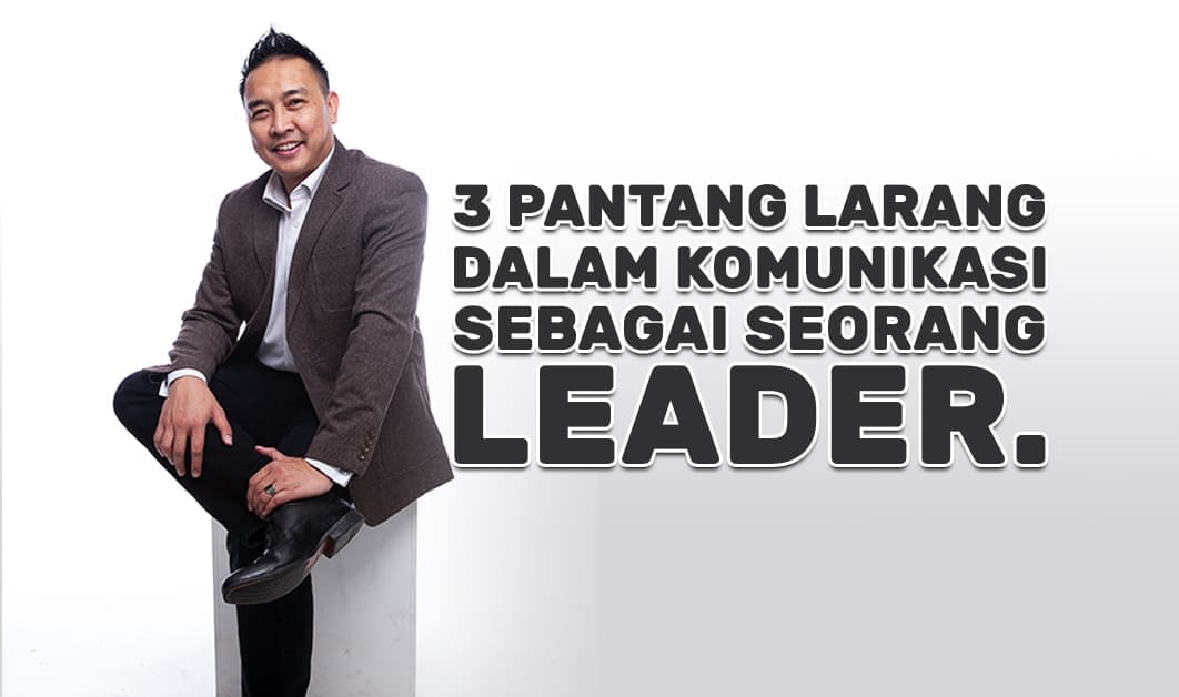 3 Pantang larang dalam komunikasi sebagai seorang leader.
